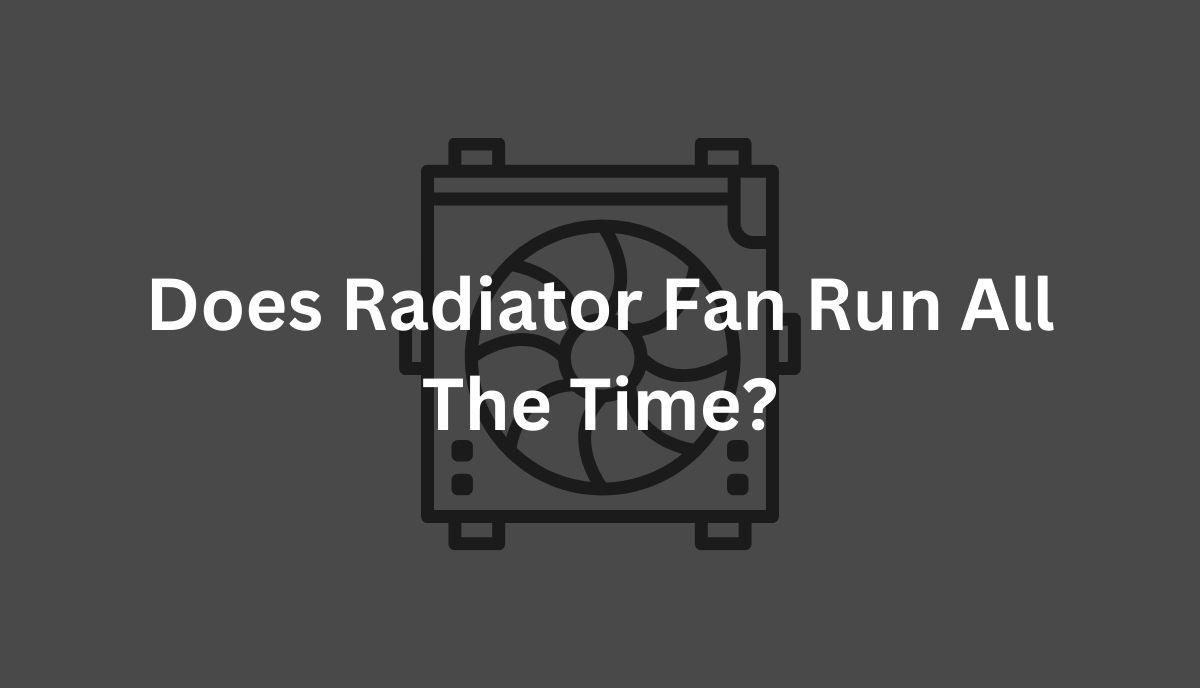 Does A Car Radiator Fan Run All The Time