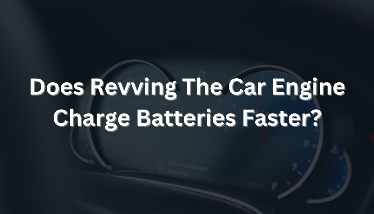 Does Revving The Car Engine Charge Batteries Faster