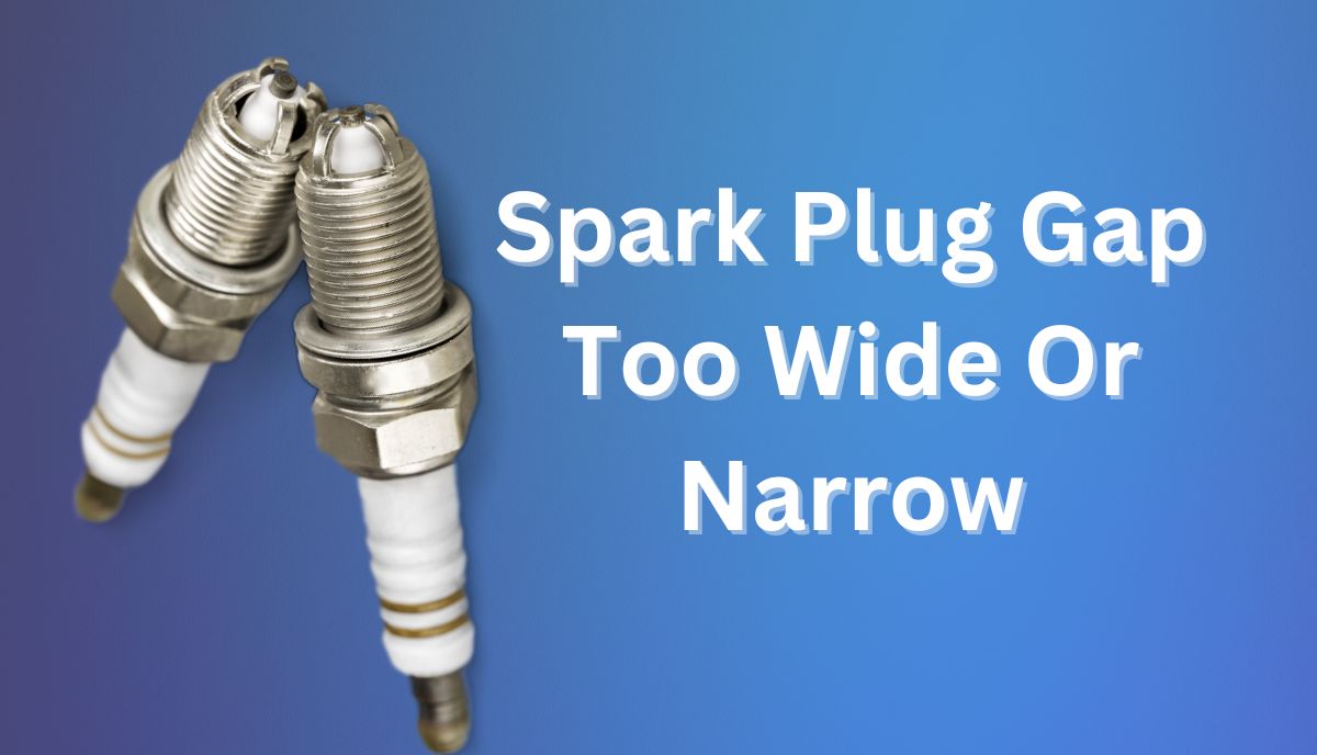 what happens if spark plug gap is too wide or too narrow